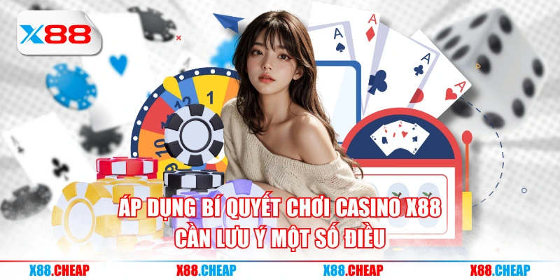 Áp dụng bí quyết chơi casino X88 cần lưu ý một số điều